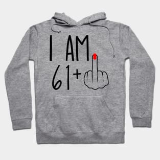 I Am 61 Plus 1 Middle Finger For A 62nd Birthday Hoodie